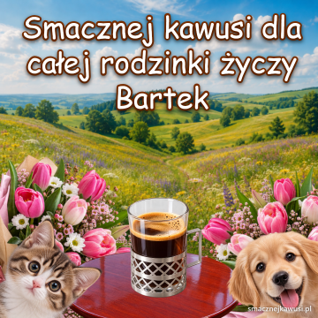 Smacznej kawusi dla całej rodzinki życzy Bartek